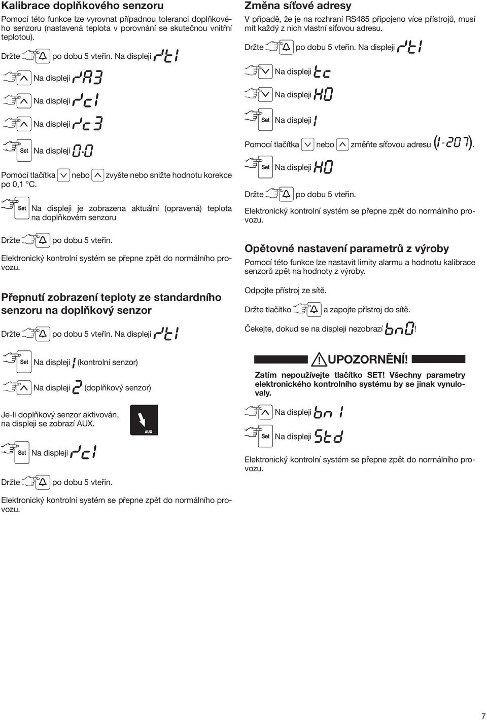 je zobrazena aktuální (opravená) teplota na doplňkovém senzoru Přepnutí zobrazení teploty ze standardního senzoru na doplňkový senzor Změna síťové adresy V případě, že je na rozhraní RS485 připojeno