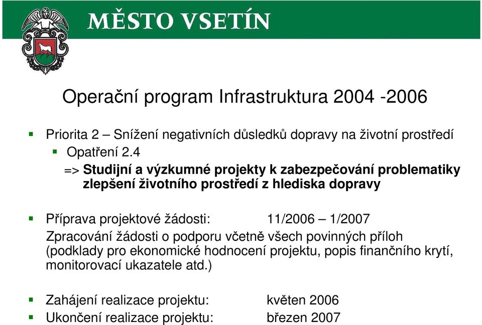 projektové žádosti: 11/2006 1/2007 Zpracování žádosti o podporu včetně všech povinných příloh (podklady pro ekonomické hodnocení