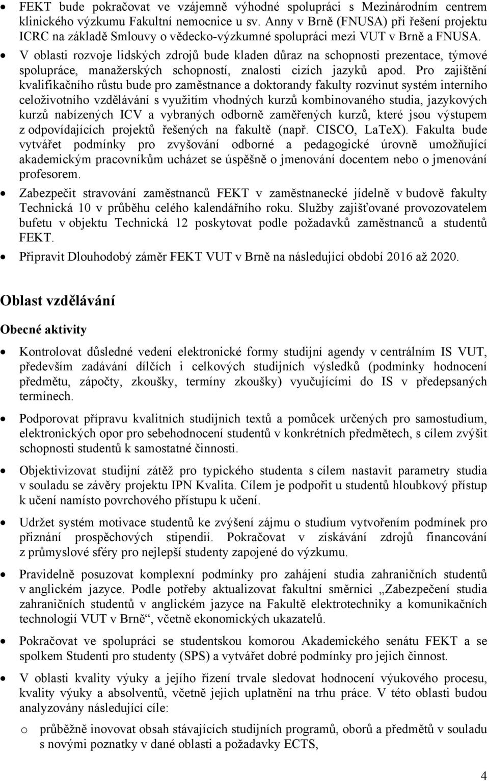 V oblasti rozvoje lidských zdrojů bude kladen důraz na schopnosti prezentace, týmové spolupráce, manažerských schopností, znalosti cizích jazyků apod.