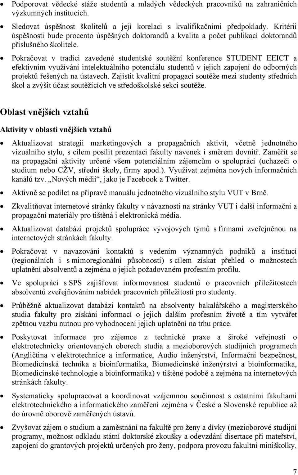 Pokračovat v tradici zavedené studentské soutěžní konference STUDENT EEICT a efektivním využívání intelektuálního potenciálu studentů v jejich zapojení do odborných projektů řešených na ústavech.