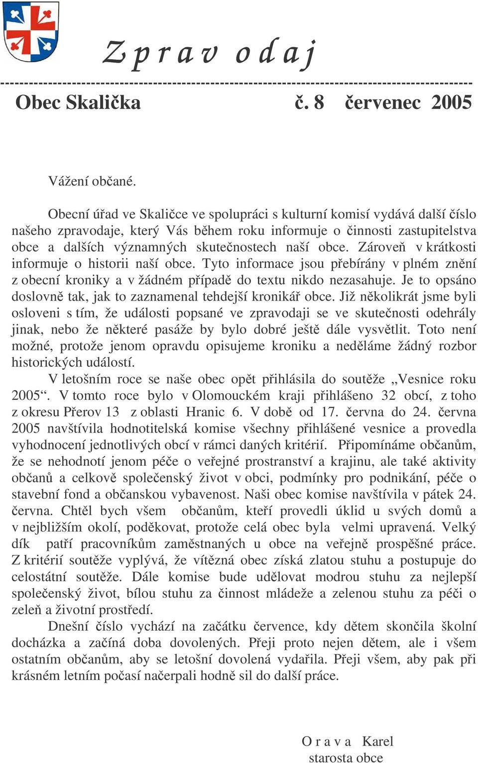 Zárove v krátkosti informuje o historii naší obce. Tyto informace jsou pebírány v plném znní z obecní kroniky a v žádném pípad do textu nikdo nezasahuje.