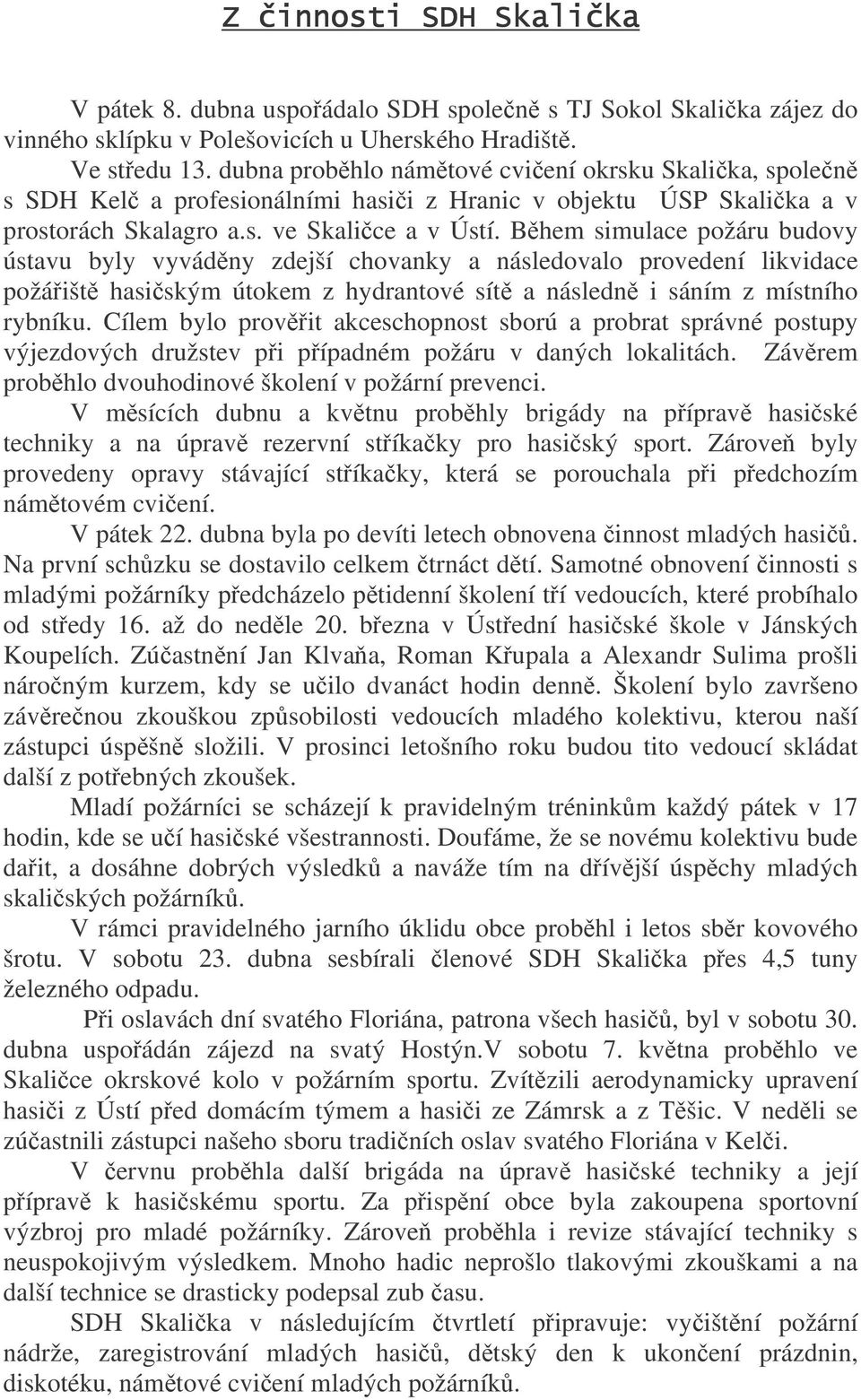 Bhem simulace požáru budovy ústavu byly vyvádny zdejší chovanky a následovalo provedení likvidace požáišt hasiským útokem z hydrantové sít a následn i sáním z místního rybníku.