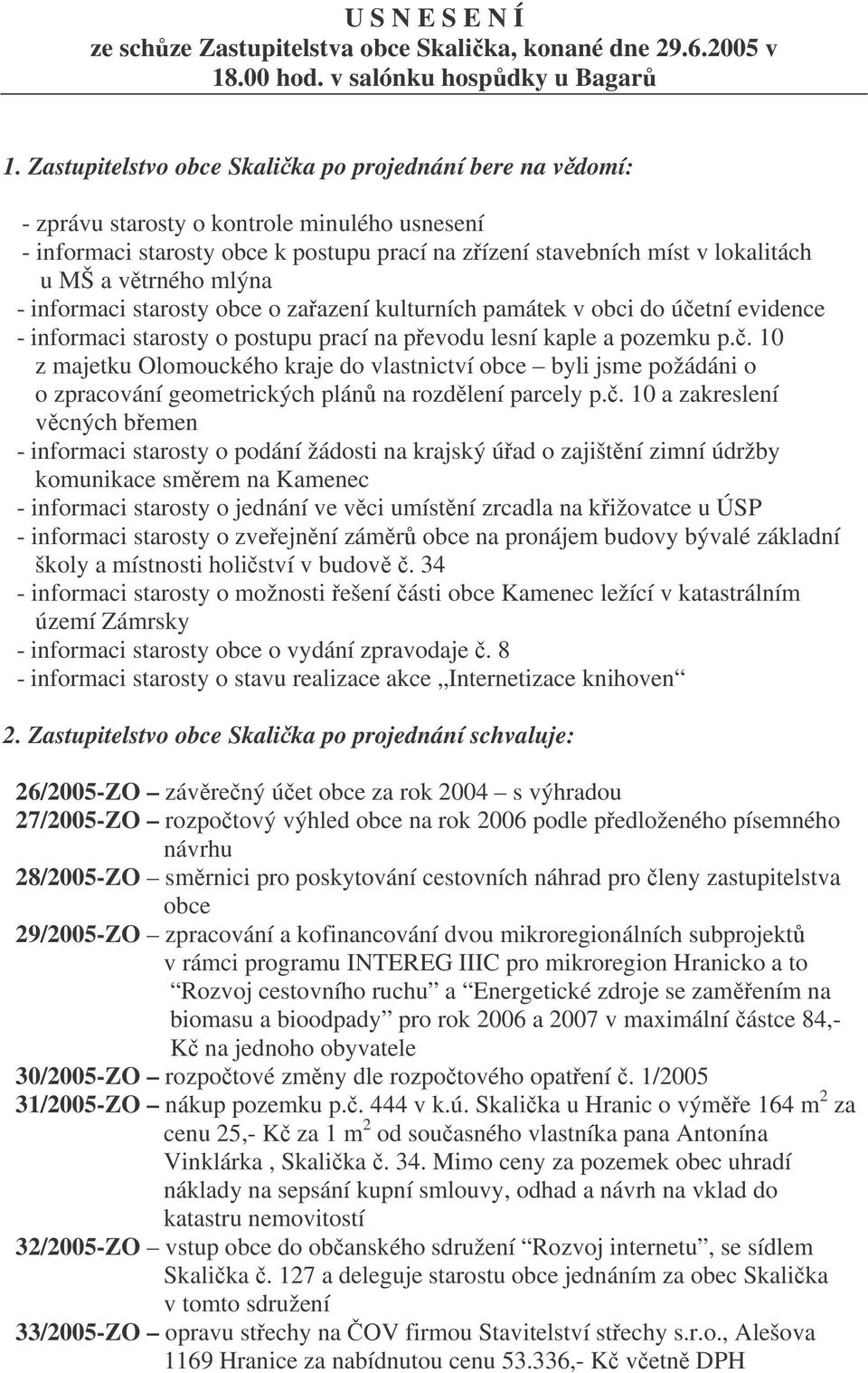 mlýna - informaci starosty obce o zaazení kulturních památek v obci do úetní evidence - informaci starosty o postupu prací na pevodu lesní kaple a pozemku p.