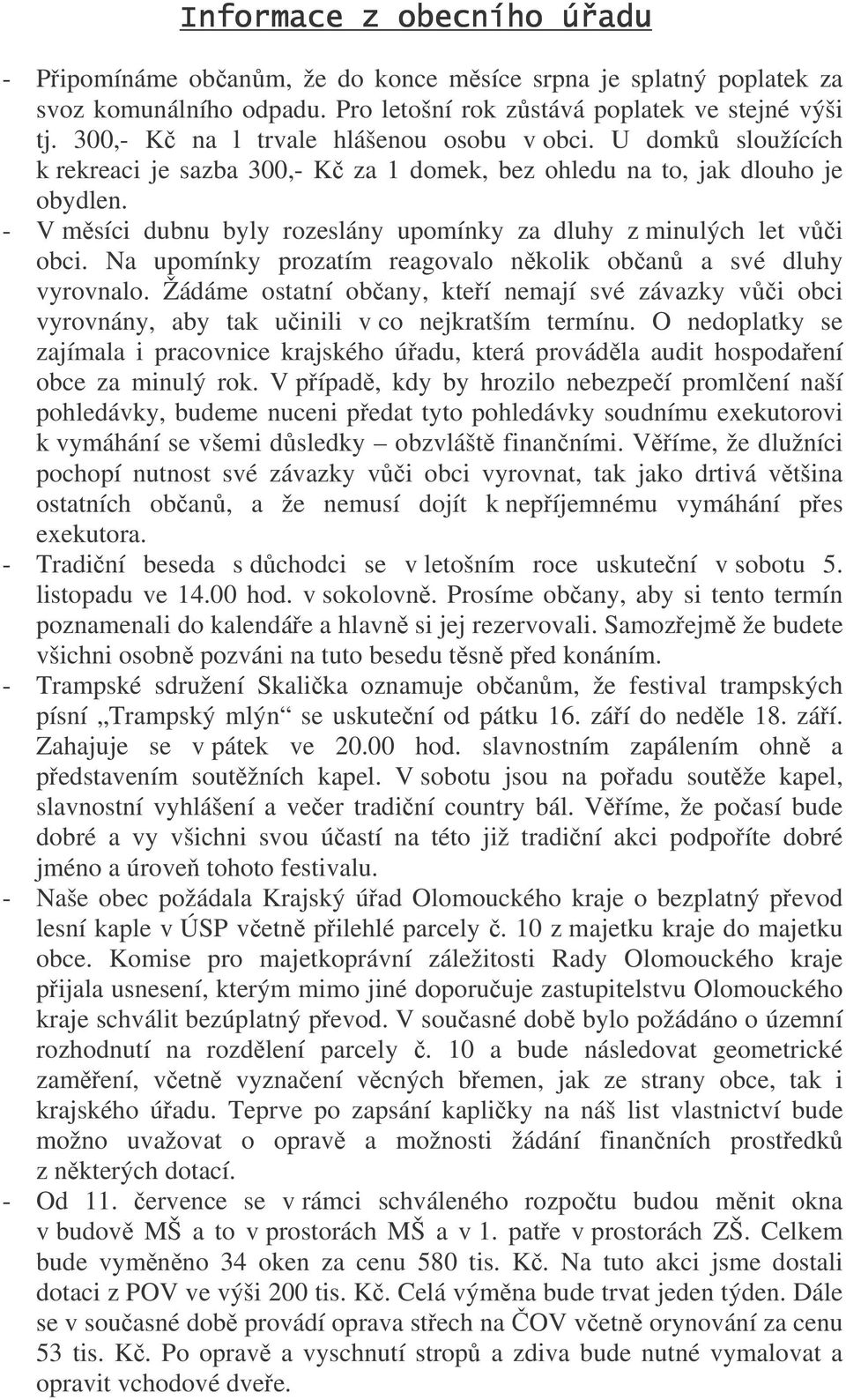 Na upomínky prozatím reagovalo nkolik oban a své dluhy vyrovnalo. Žádáme ostatní obany, kteí nemají své závazky vi obci vyrovnány, aby tak uinili v co nejkratším termínu.