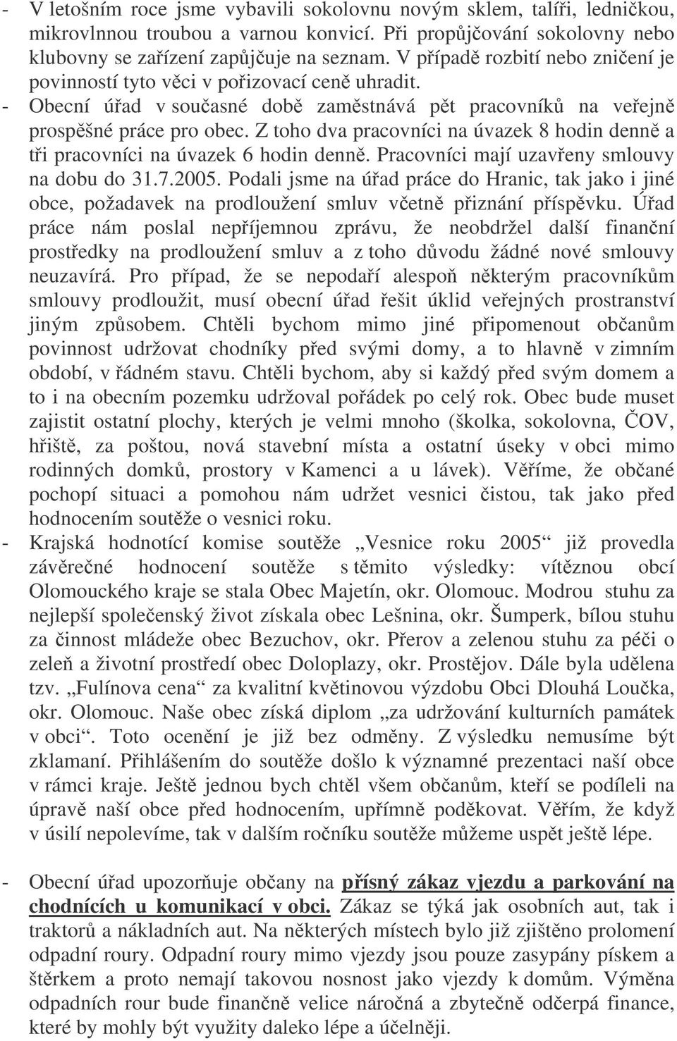 Z toho dva pracovníci na úvazek 8 hodin denn a ti pracovníci na úvazek 6 hodin denn. Pracovníci mají uzaveny smlouvy na dobu do 31.7.2005.