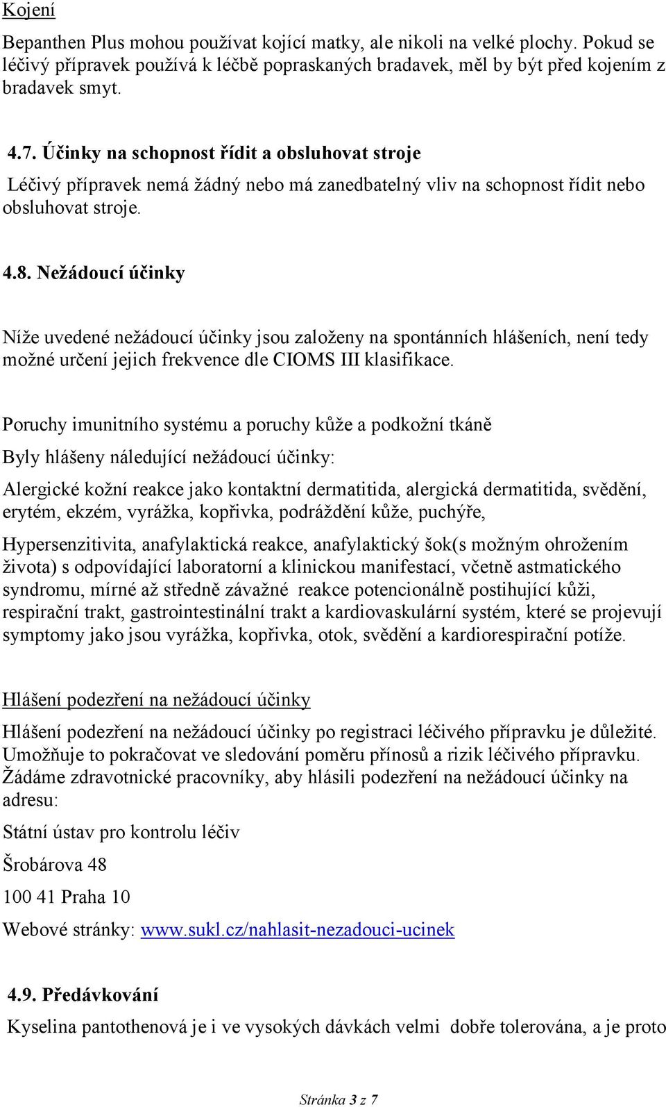 Nežádoucí účinky Níže uvedené nežádoucí účinky jsou založeny na spontánních hlášeních, není tedy možné určení jejich frekvence dle CIOMS III klasifikace.