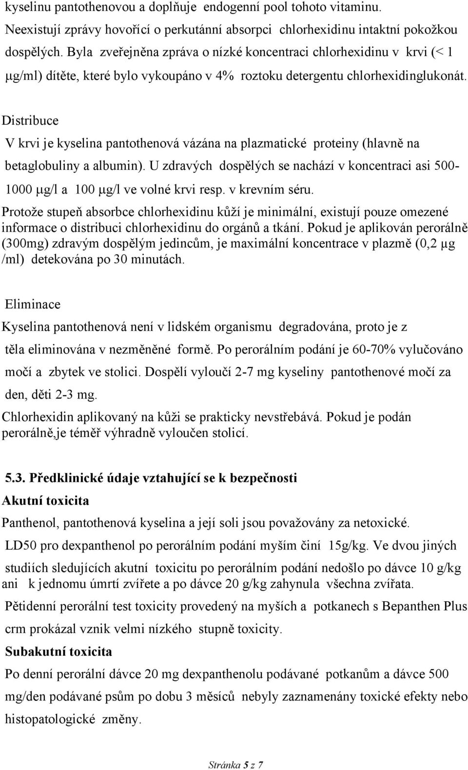 Distribuce V krvi je kyselina pantothenová vázána na plazmatické proteiny (hlavně na betaglobuliny a albumin).