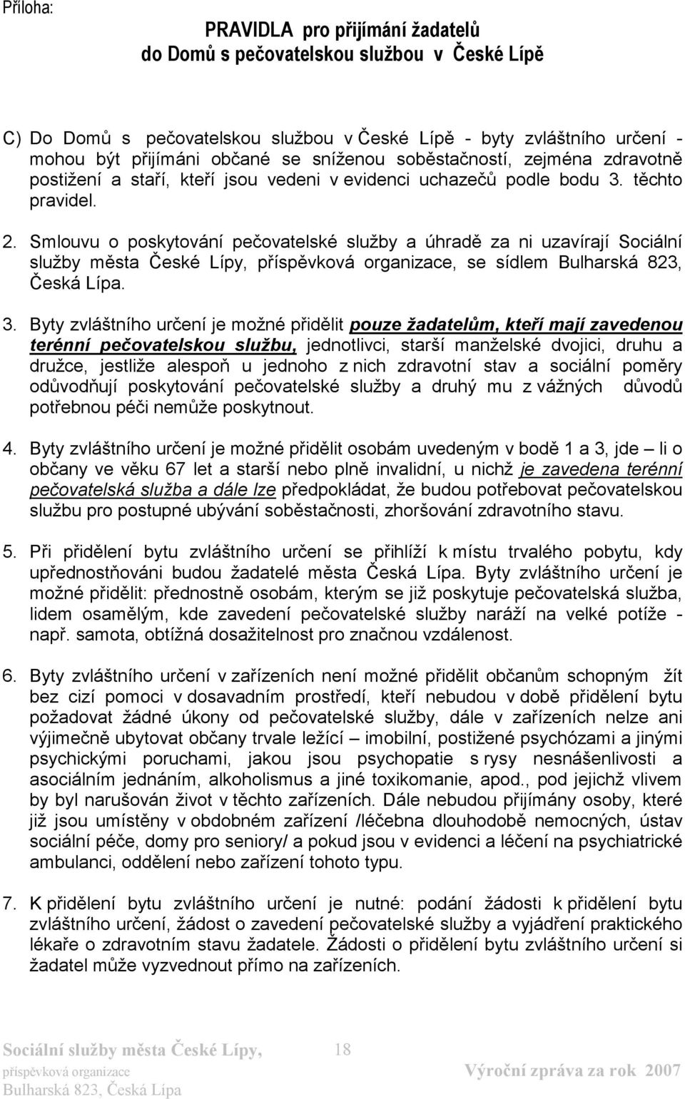 Smlouvu o poskytování pečovatelské služby a úhradě za ni uzavírají Sociální služby města České Lípy, příspěvková organizace, se sídlem Bulharská 823, Česká Lípa. 3.