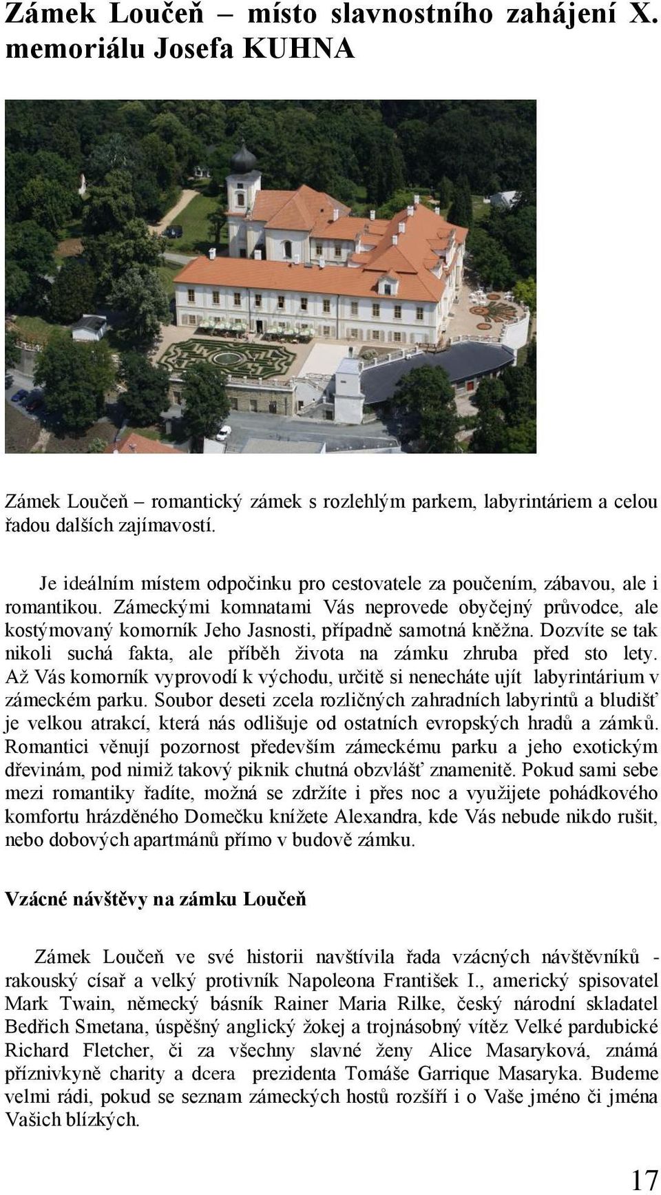 Zámeckými komnatami Vás neprovede obyčejný průvodce, ale kostýmovaný komorník Jeho Jasnosti, případně samotná kněžna.