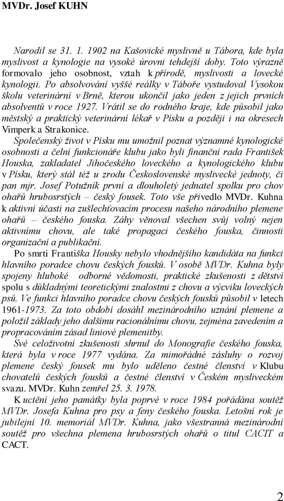 Po absolvování vyššé reálky v Táboře vystudoval Vysokou školu veterinární v Brně, kterou ukončil jako jeden z jejich prvních absolventů v roce 1927.