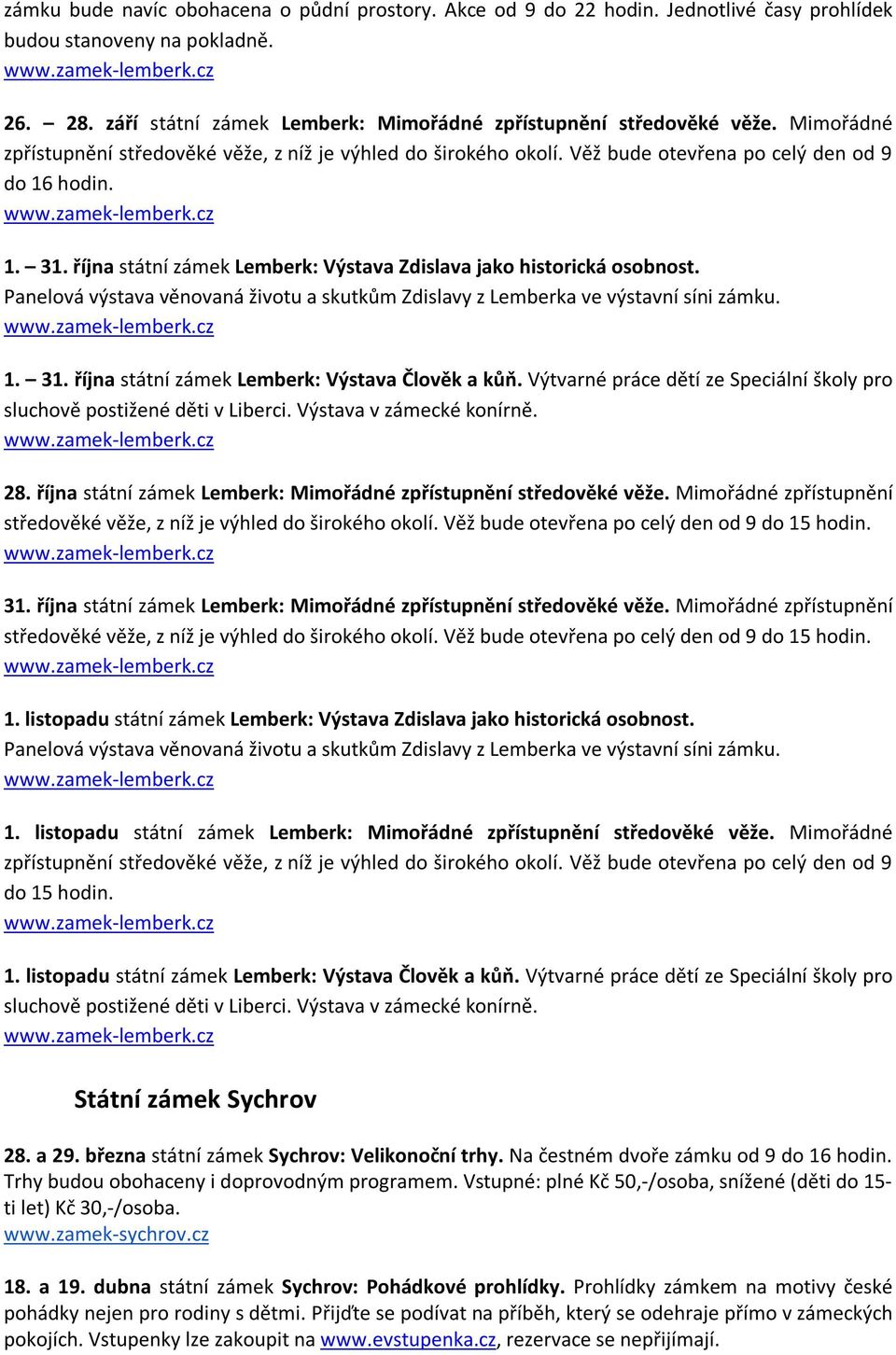 Panelová výstava věnovaná životu a skutkům Zdislavy z Lemberka ve výstavní síni zámku. 1. 31. října státní zámek Lemberk: Výstava Člověk a kůň.