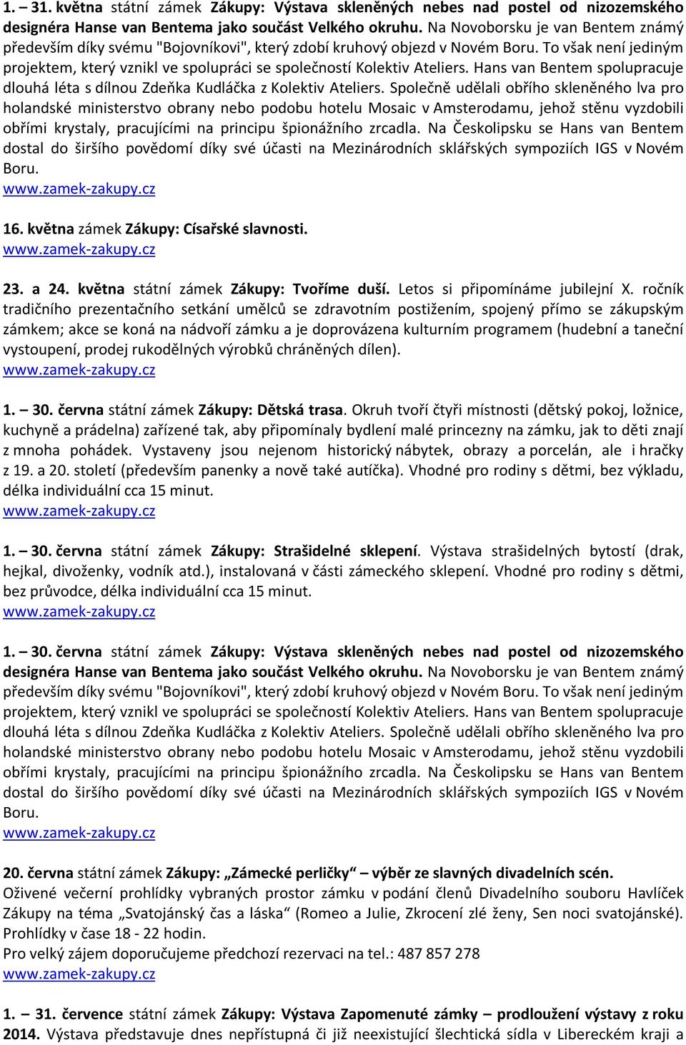 To však není jediným projektem, který vznikl ve spolupráci se společností Kolektiv Ateliers. Hans van Bentem spolupracuje dlouhá léta s dílnou Zdeňka Kudláčka z Kolektiv Ateliers.