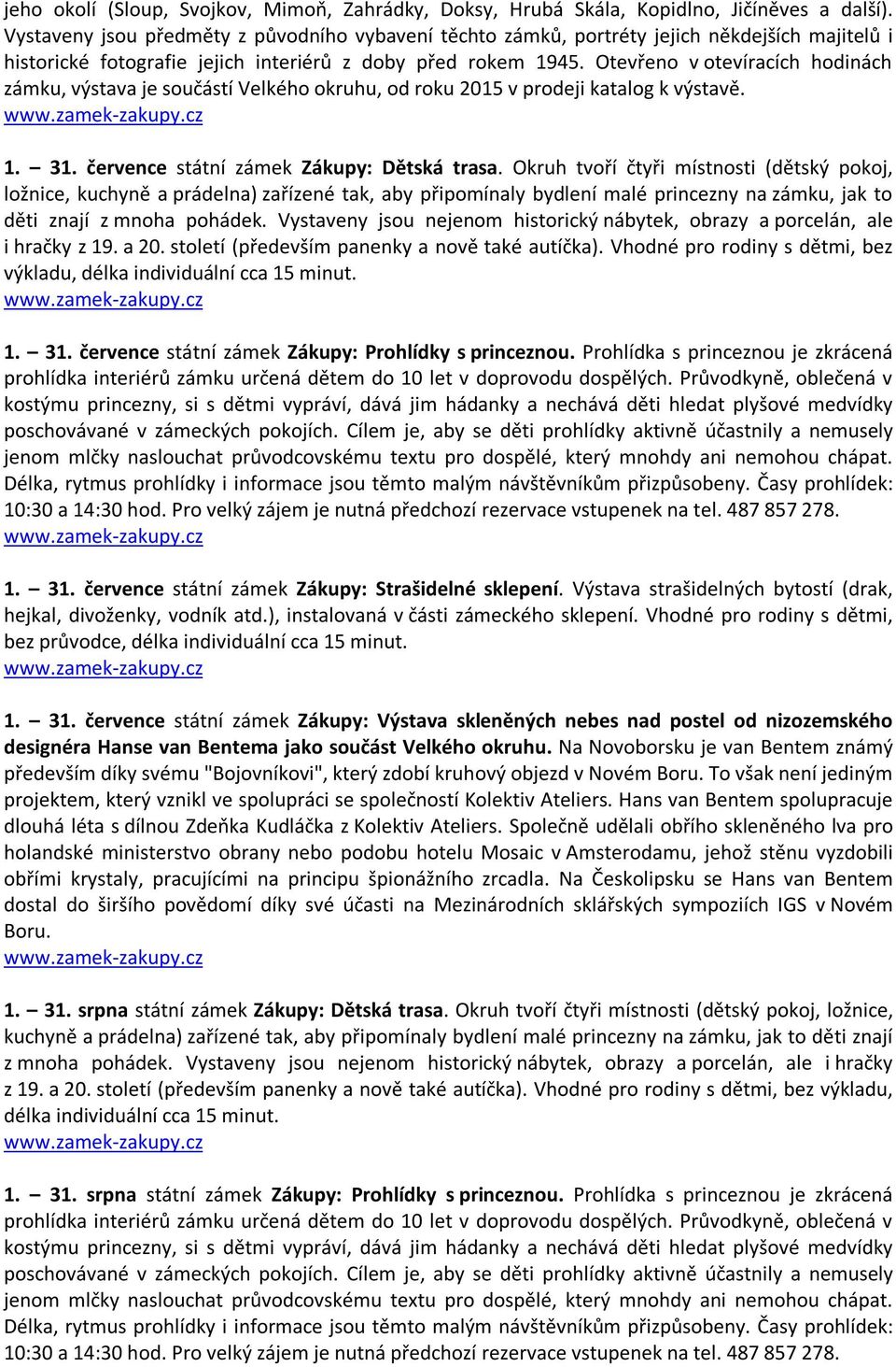 Otevřeno v otevíracích hodinách zámku, výstava je součástí Velkého okruhu, od roku 2015 v prodeji katalog k výstavě. 1. 31. července státní zámek Zákupy: Dětská trasa.