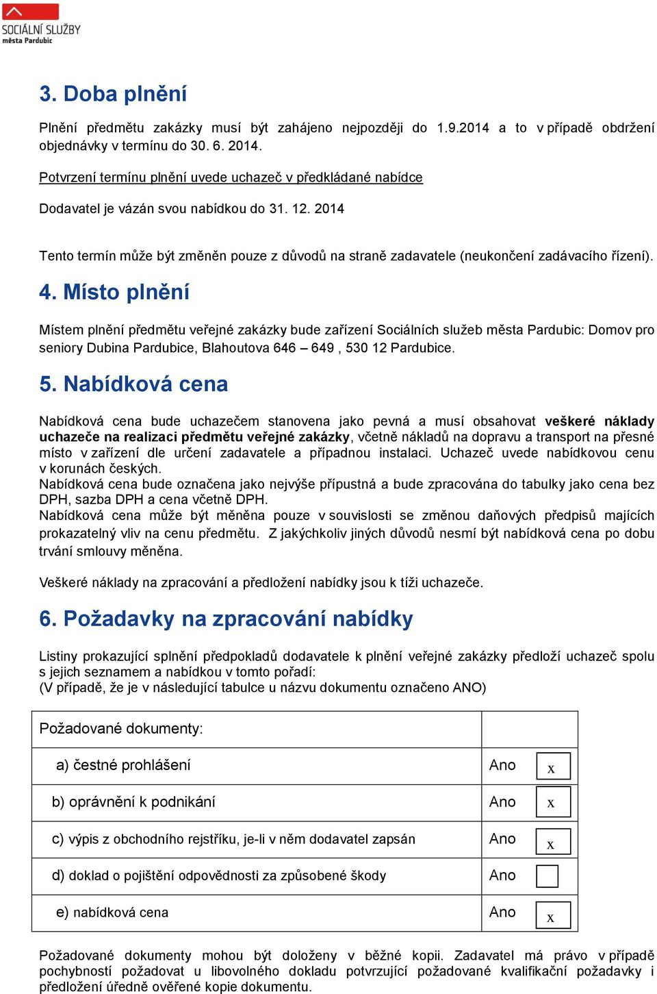 2014 Tento termín může být změněn pouze z důvodů na straně zadavatele (neukončení zadávacího řízení). 4.