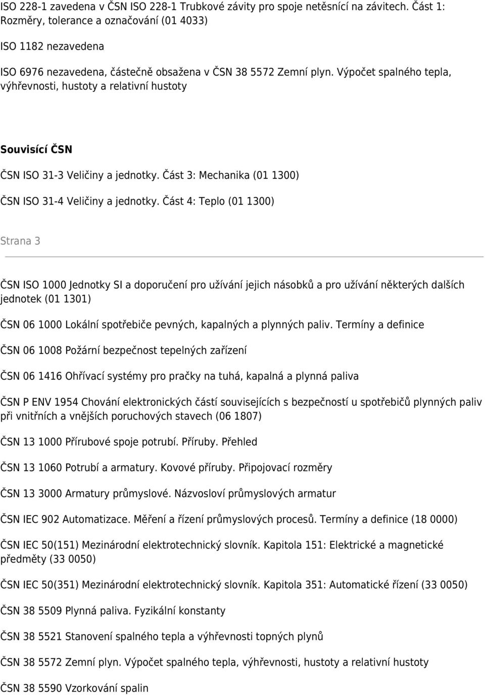 Výpočet spalného tepla, výhřevnosti, hustoty a relativní hustoty Souvisící ČSN ČSN ISO 31-3 Veličiny a jednotky. Část 3: Mechanika (01 1300) ČSN ISO 31-4 Veličiny a jednotky.