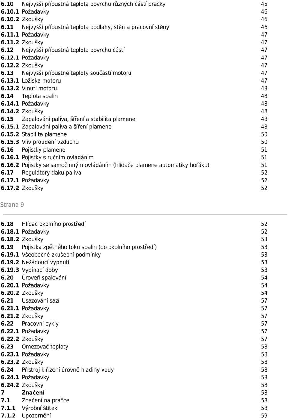 14 Teplota spalin 48 6.14.1 Požadavky 48 6.14.2 Zkoušky 48 6.15 Zapalování paliva, šíření a stabilita plamene 48 6.15.1 Zapalování paliva a šíření plamene 48 6.15.2 Stabilita plamene 50 6.15.3 Vliv proudění vzduchu 50 6.