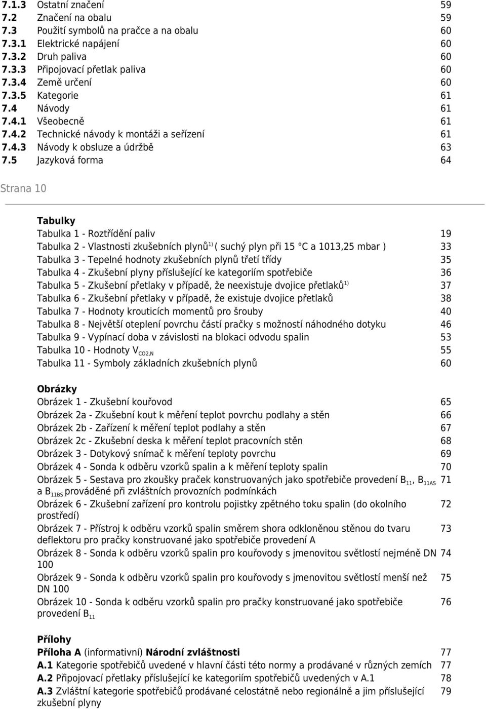 5 Jazyková forma 64 Strana 10 Tabulky Tabulka 1 - Roztřídění paliv 19 Tabulka 2 - Vlastnosti zkušebních plynů 1) ( suchý plyn při 15 C a 1013,25 mbar ) 33 Tabulka 3 - Tepelné hodnoty zkušebních plynů