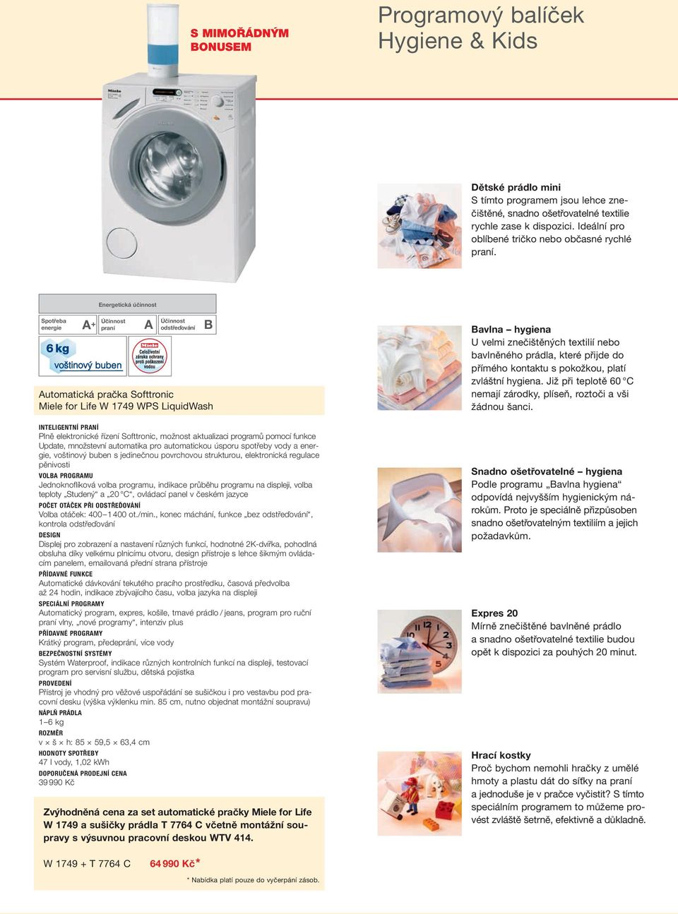 Energetická účinnost Spotřeba energie A + Účinnost praní A Účinnost odstře ďo vání Automatická pračka Softtronic Miele for Life W 1749 WPS LiquidWash INTELIGENTNÍ PRANÍ Plně elektronické řízení