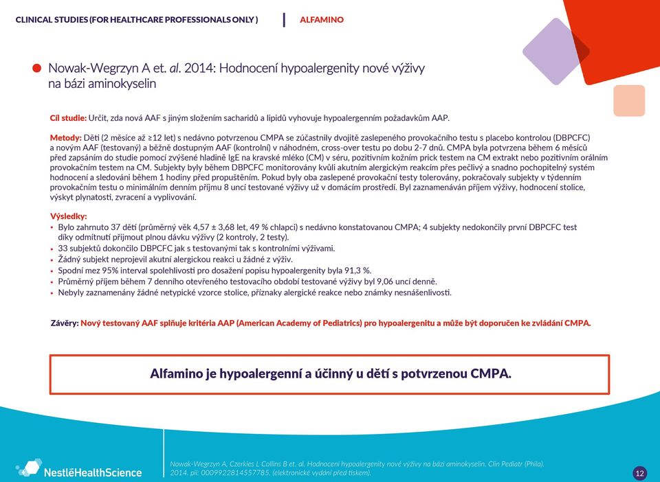 Metody: Děti (2 měsíce až 12 let) s nedávno potvrzenou CMPA se zúčastnily dvojitě zaslepeného provokačního testu s placebo kontrolou (DBPCFC) a novým AAF (testovaný) a běžně dostupným AAF (kontrolní)