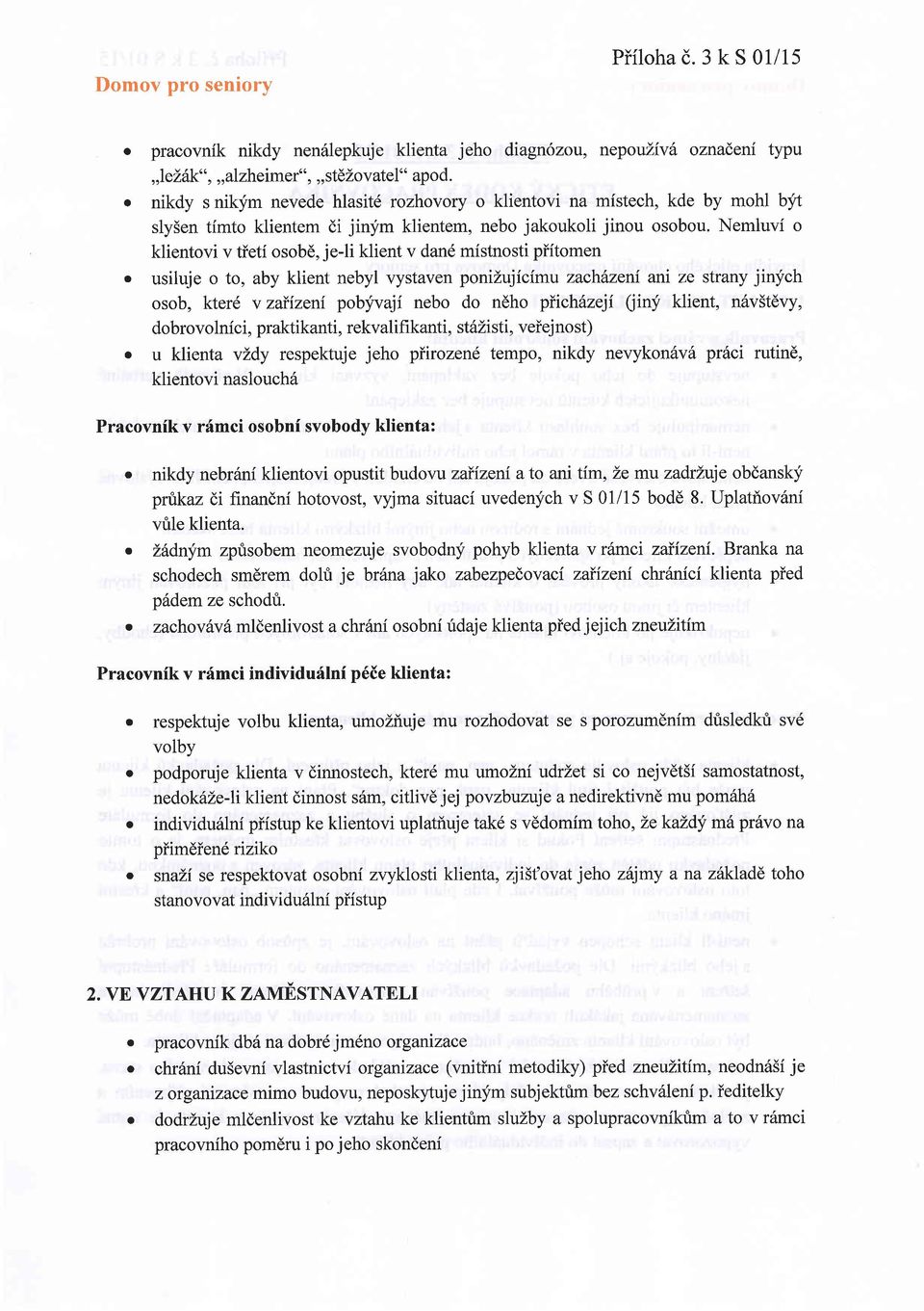 Nemluvi o klientovi v tieti osob6, je-li klient v dan6 mistnosti piitomen o usiluje o to, aby klient nebyl vystaven ponizujicfmu zachtlzeni ani ze strany jinych osob, kter6 v zaiizeni pobyvaji nebo