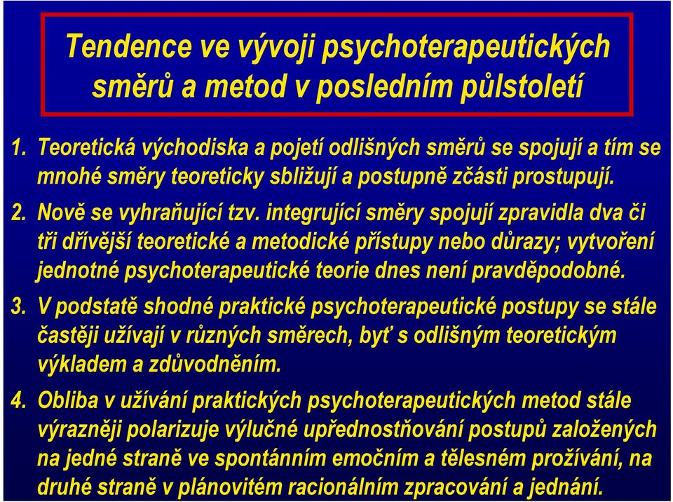 integrující směry spojují zpravidla dva či tři dřívější teoretické a metodické přístupy py nebo důrazy; vytvoření jednotné psychoterapeutické teorie dnes není pravděpodobné. 3.