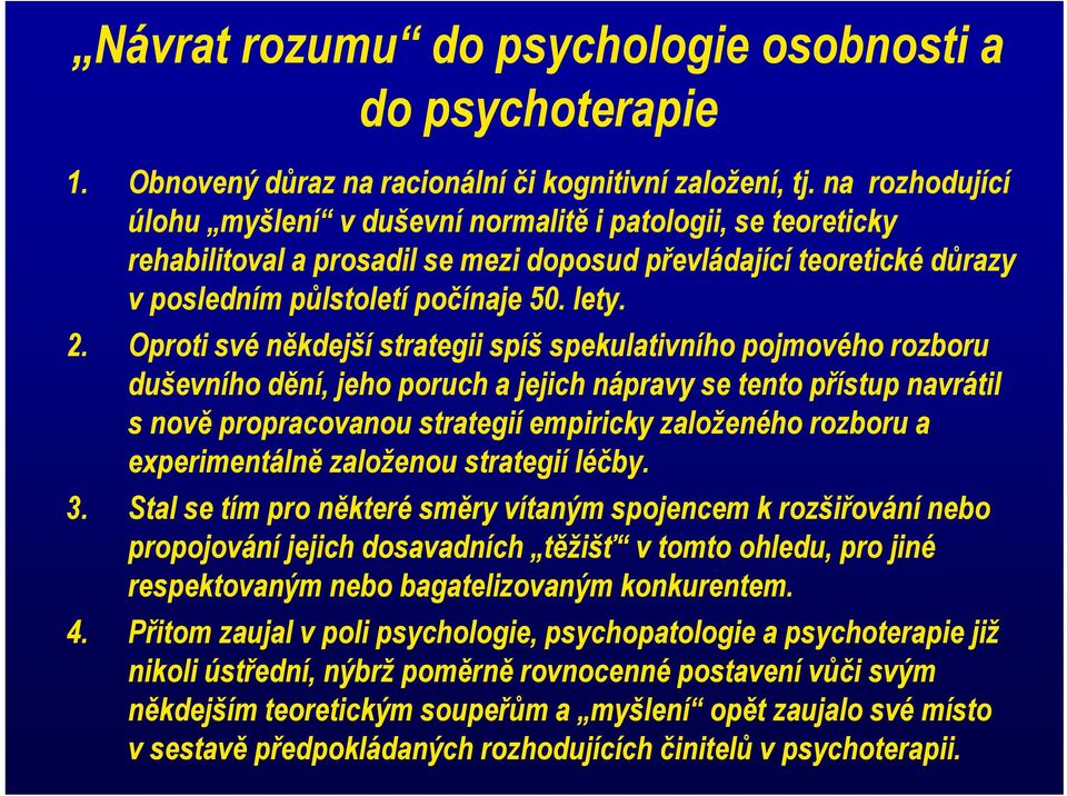 Oproti své někdejší strategii spíš spekulativního pojmového rozboru duševního dění,,jeho poruch a jejich j nápravy se tento přístup p navrátil s nově propracovanou strategií empiricky založeného