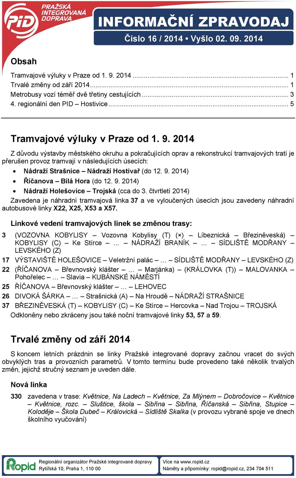 2014 Z důvodu výstavby městského okruhu a pokračujících oprav a rekonstrukcí tramvajových tratí je přerušen provoz tramvají v následujících úsecích: Nádraží Strašnice Nádraží Hostivař (do 12. 9.