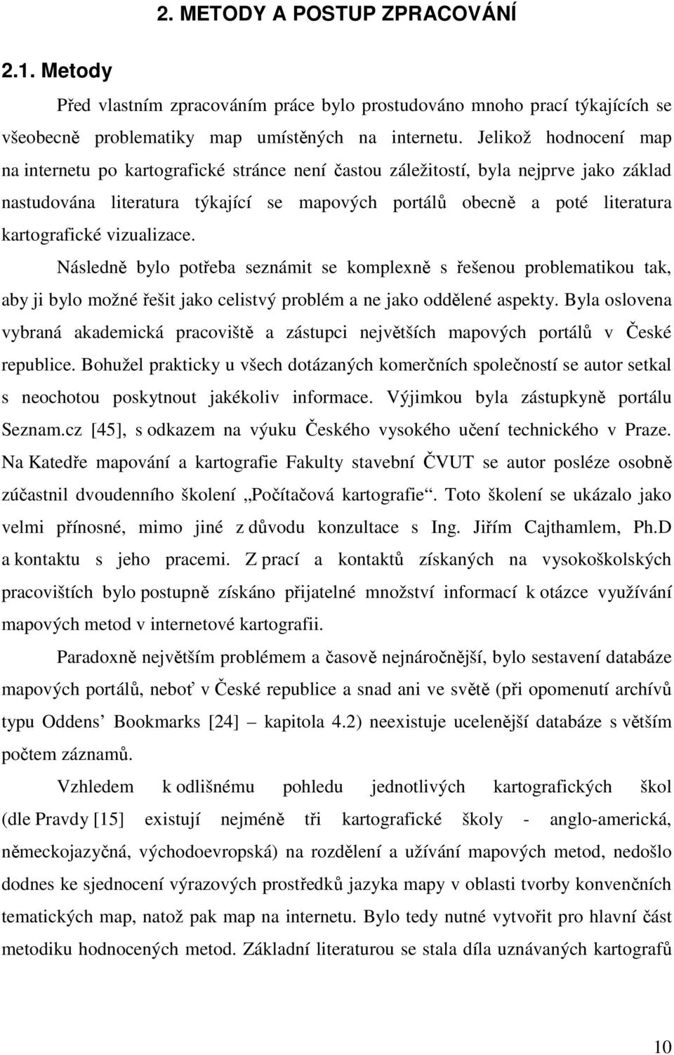 kartografické vizualizace. Následně bylo potřeba seznámit se komplexně s řešenou problematikou tak, aby ji bylo možné řešit jako celistvý problém a ne jako oddělené aspekty.