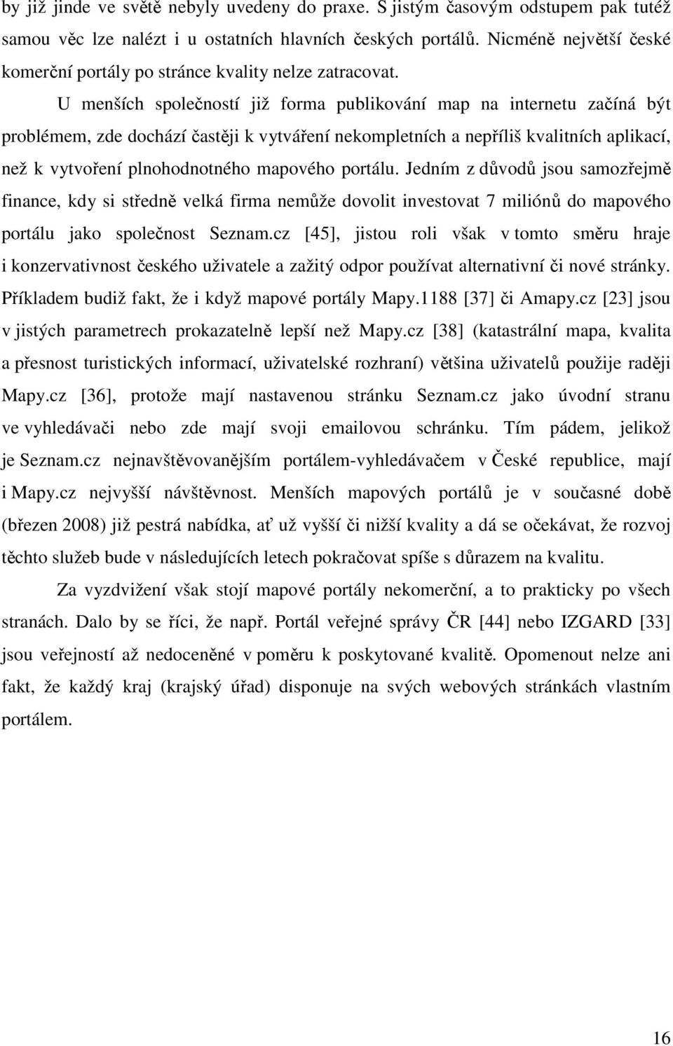 U menších společností již forma publikování map na internetu začíná být problémem, zde dochází častěji k vytváření nekompletních a nepříliš kvalitních aplikací, než k vytvoření plnohodnotného