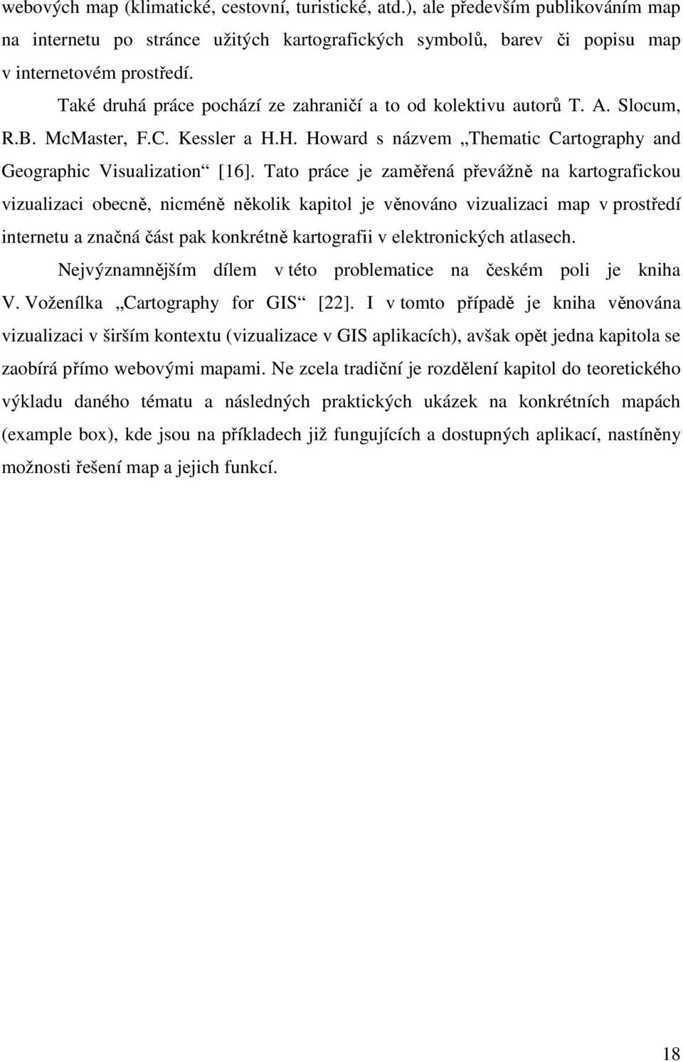 Tato práce je zaměřená převážně na kartografickou vizualizaci obecně, nicméně několik kapitol je věnováno vizualizaci map v prostředí internetu a značná část pak konkrétně kartografii v