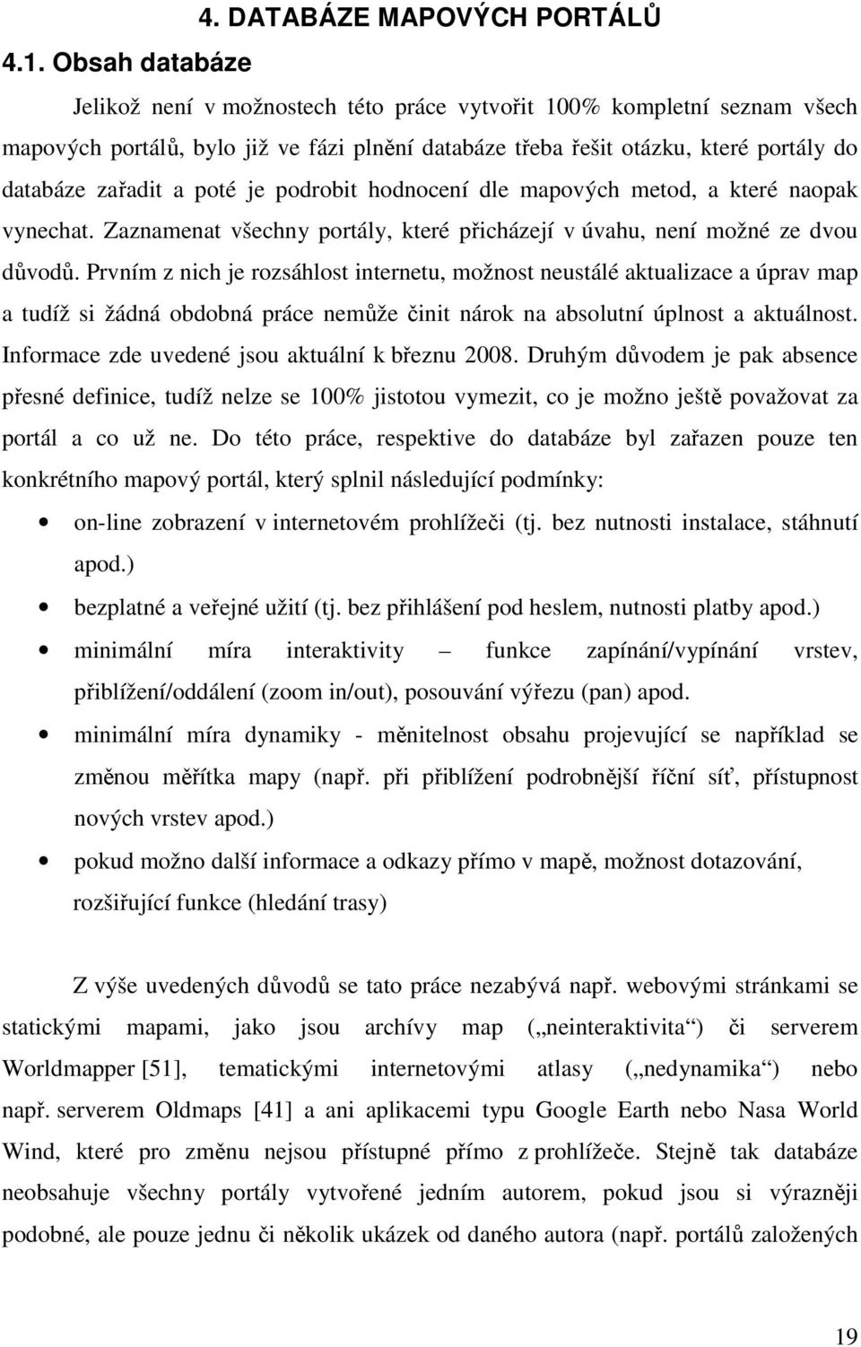 poté je podrobit hodnocení dle mapových metod, a které naopak vynechat. Zaznamenat všechny portály, které přicházejí v úvahu, není možné ze dvou důvodů.