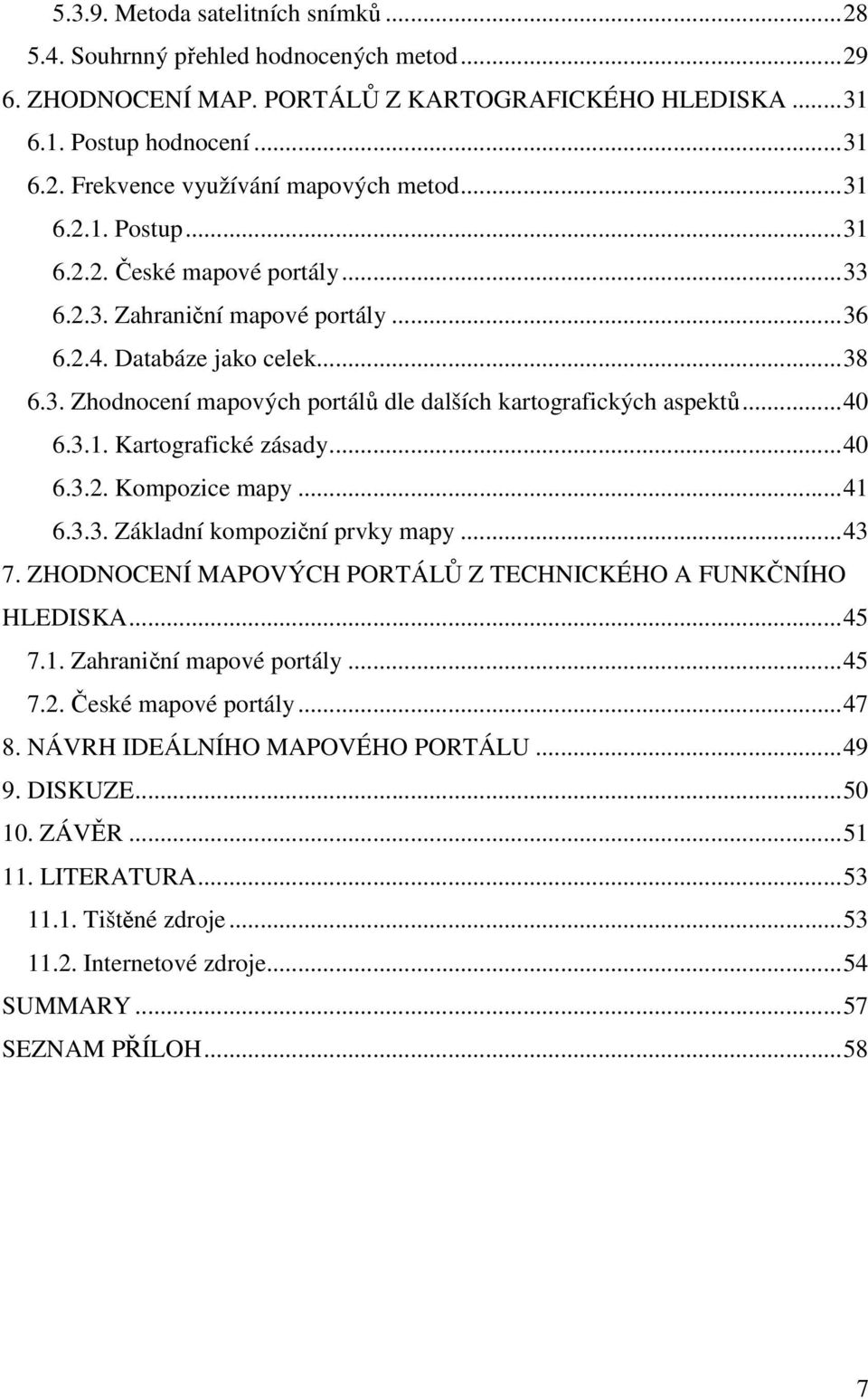 .. 40 6.3.1. Kartografické zásady... 40 6.3.2. Kompozice mapy... 41 6.3.3. Základní kompoziční prvky mapy... 43 7. ZHODNOCENÍ MAPOVÝCH PORTÁLŮ Z TECHNICKÉHO A FUNKČNÍHO HLEDISKA... 45 7.1. Zahraniční mapové portály.