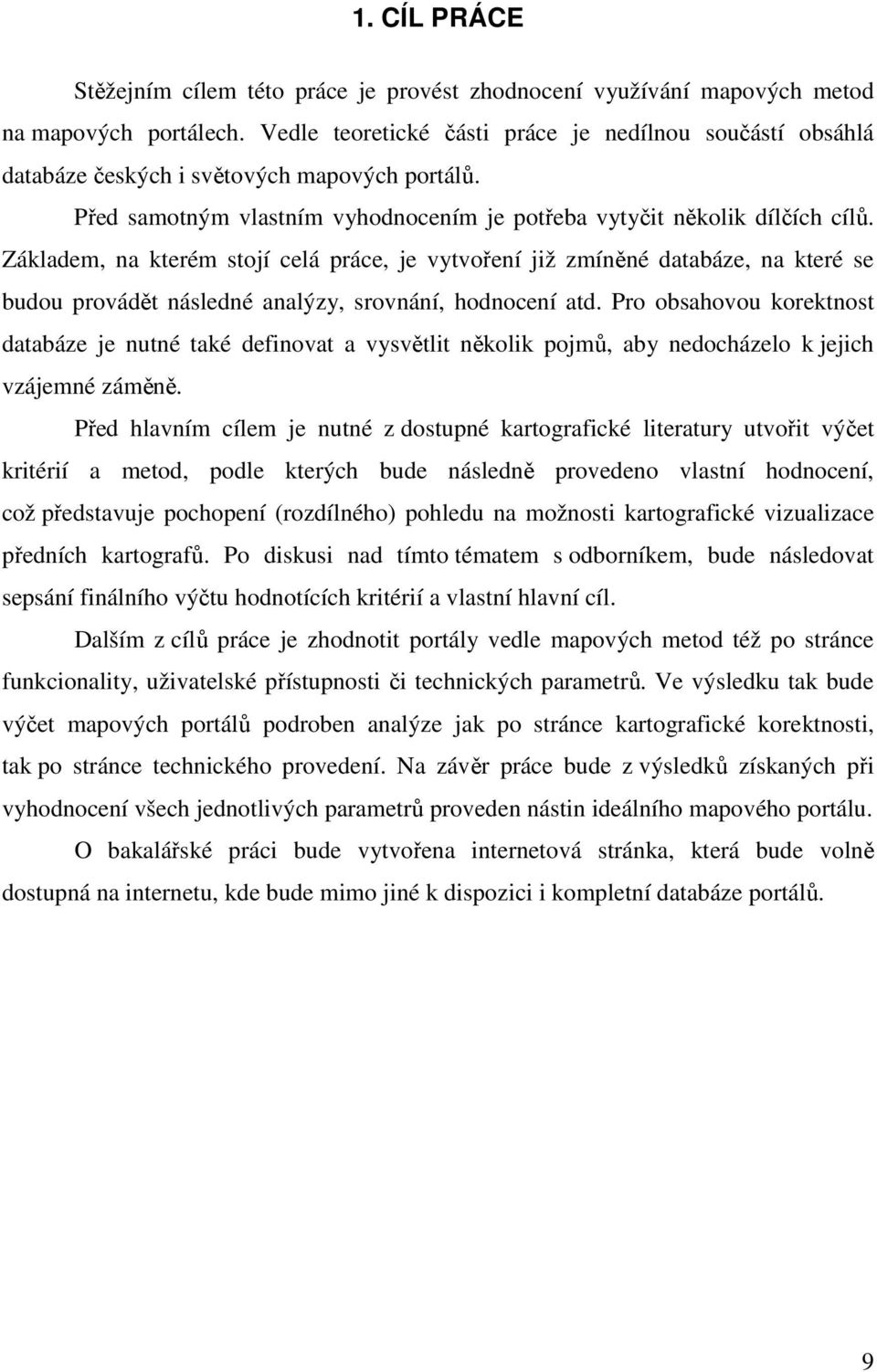 Základem, na kterém stojí celá práce, je vytvoření již zmíněné databáze, na které se budou provádět následné analýzy, srovnání, hodnocení atd.