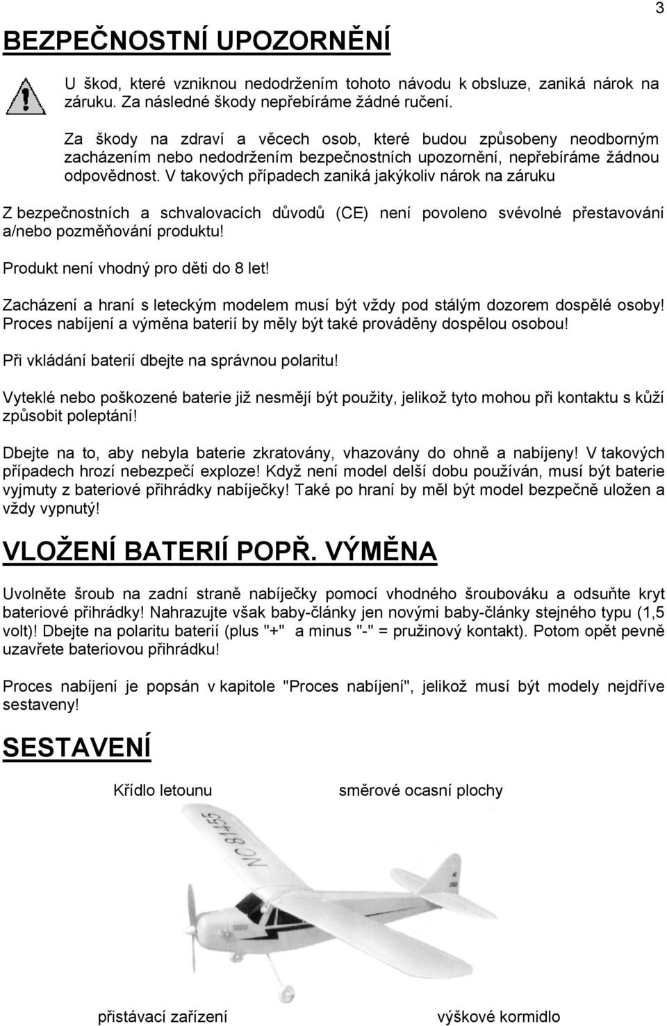 V takových případech zaniká jakýkoliv nárok na záruku Z bezpečnostních a schvalovacích důvodů (CE) není povoleno svévolné přestavování a/nebo pozměňování produktu!