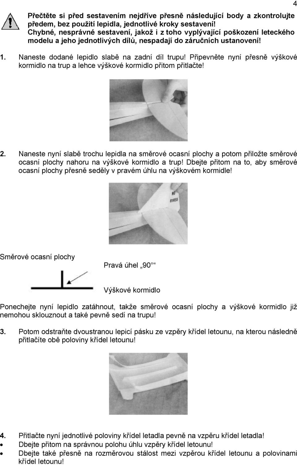 Připevněte nyní přesně výškové kormidlo na trup a lehce výškové kormidlo přitom přitlačte! 4 2.