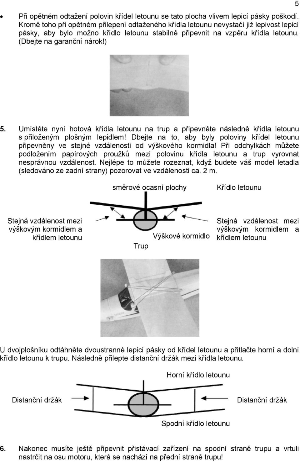 ) 5 5. Umístěte nyní hotová křídla letounu na trup a připevněte následně křídla letounu s přiloženým plošným lepidlem!