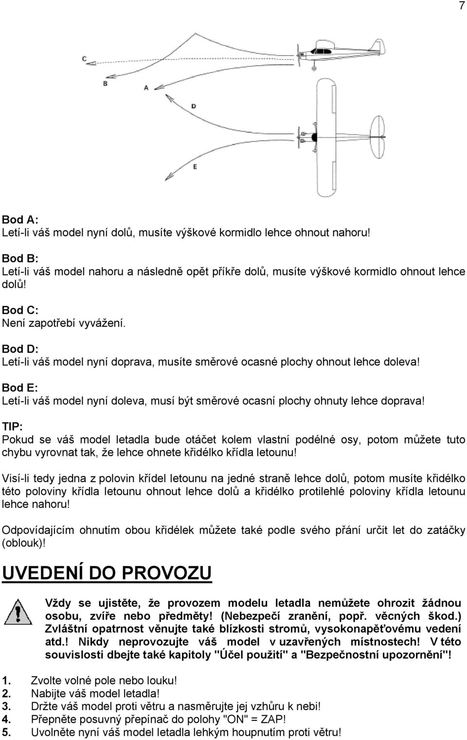 Bod E: Letí-li váš model nyní doleva, musí být směrové ocasní plochy ohnuty lehce doprava!