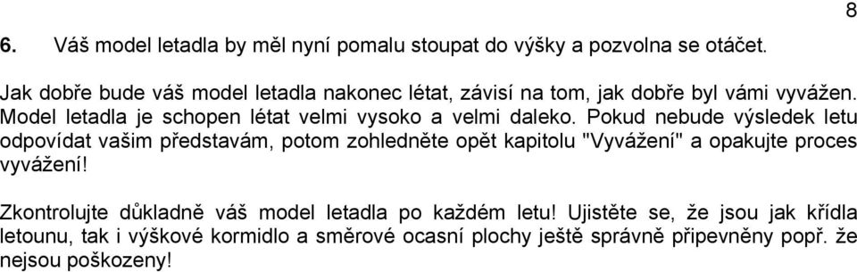 Model letadla je schopen létat velmi vysoko a velmi daleko.