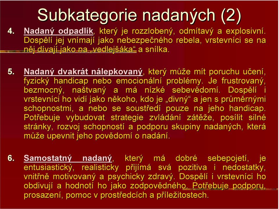 Dospělí i vrstevníci ho vidí jako někoho, n kdo je divný a jen s průměrnými rnými schopnostmi, a nebo se soustřed edí pouze na jeho handicap.