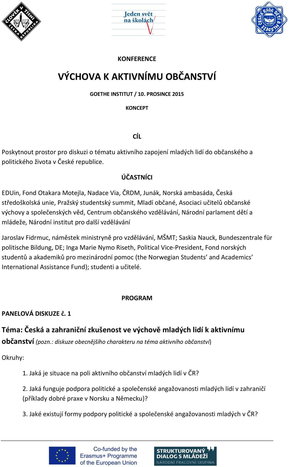 CÍL ÚČASTNÍCI EDUin, Fond Otakara Motejla, Nadace Via, ČRDM, Junák, Norská ambasáda, Česká středoškolská unie, Pražský studentský summit, Mladí občané, Asociaci učitelů občanské výchovy a