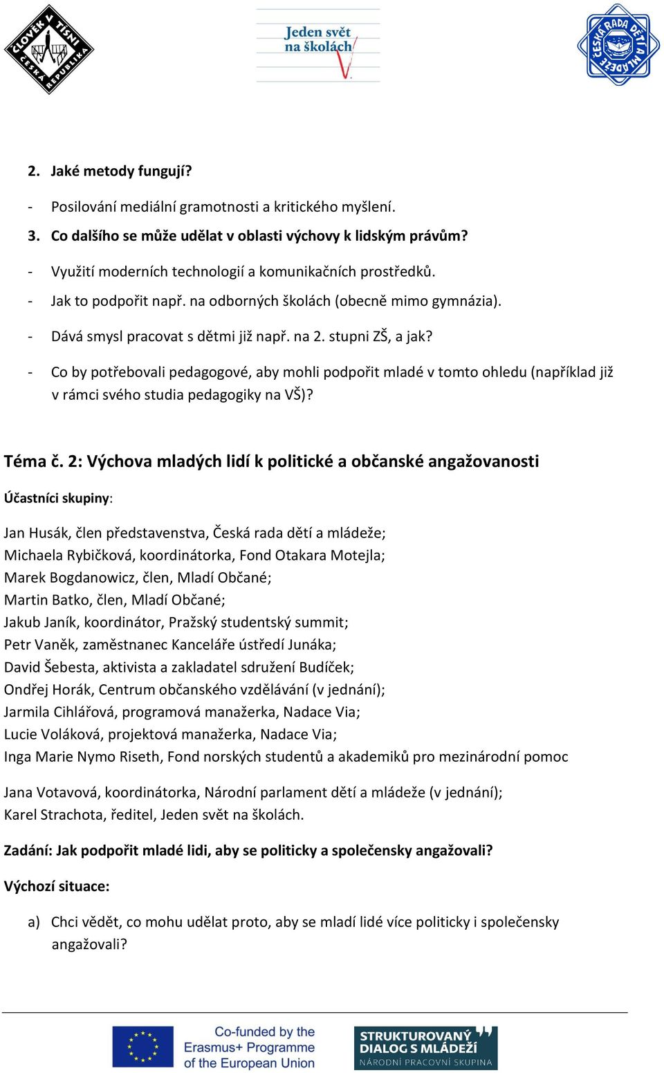 - Co by potřebovali pedagogové, aby mohli podpořit mladé v tomto ohledu (například již v rámci svého studia pedagogiky na VŠ)? Téma č.