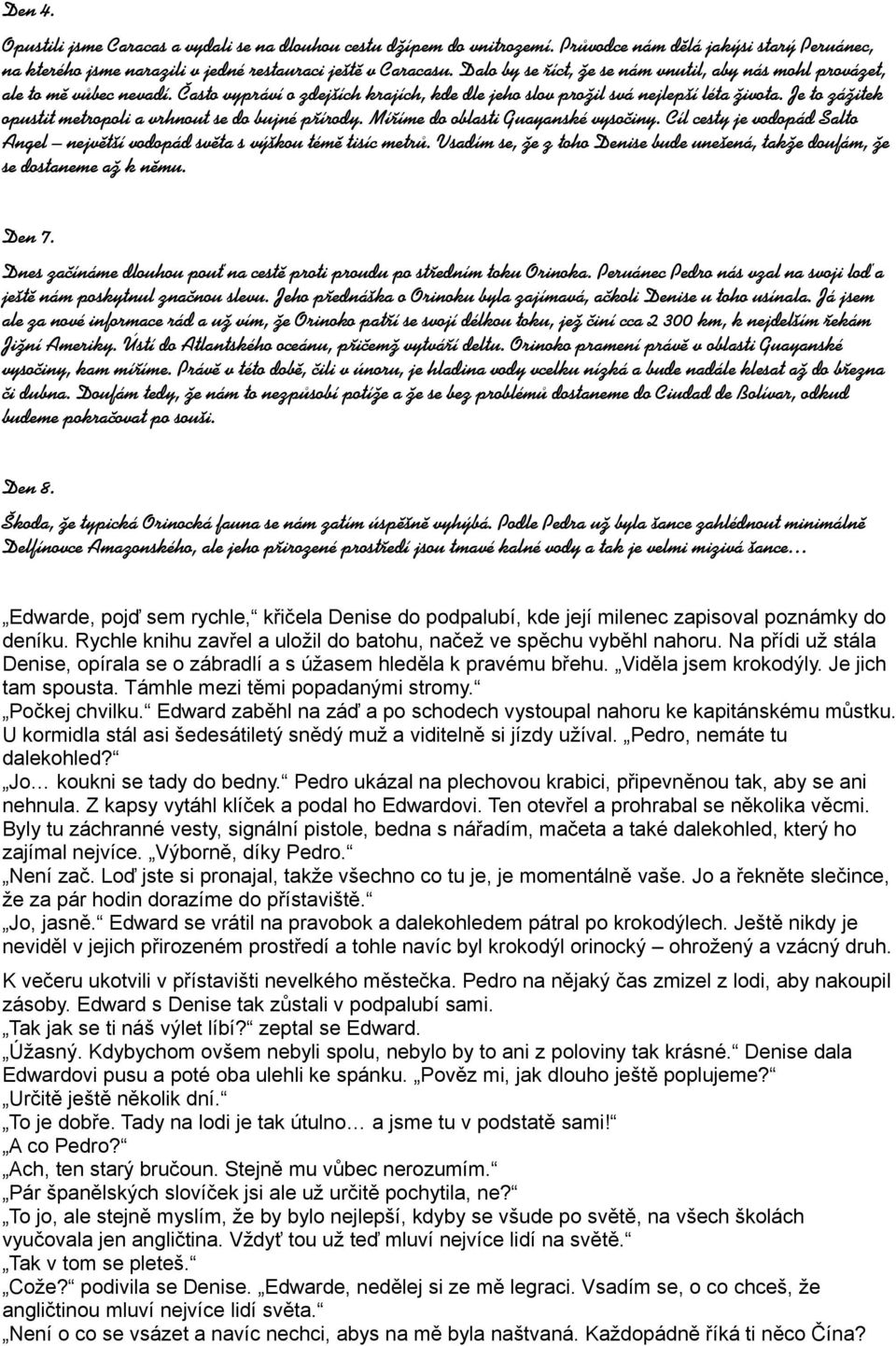 Je to zážitek opustit metropoli a vrhnout se do bujné přírody. Míříme do oblasti Guayanské vysočiny. Cíl cesty je vodopád Salto Angel největší vodopád světa s výškou témě tisíc metrů.