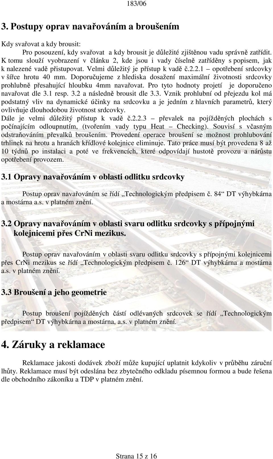 Doporučujeme z hlediska dosažení maximální životnosti srdcovky prohlubně přesahující hloubku 4mm navařovat. Pro tyto hodnoty projetí je doporučeno navařovat dle 3.1 resp. 3.2 a následně brousit dle 3.