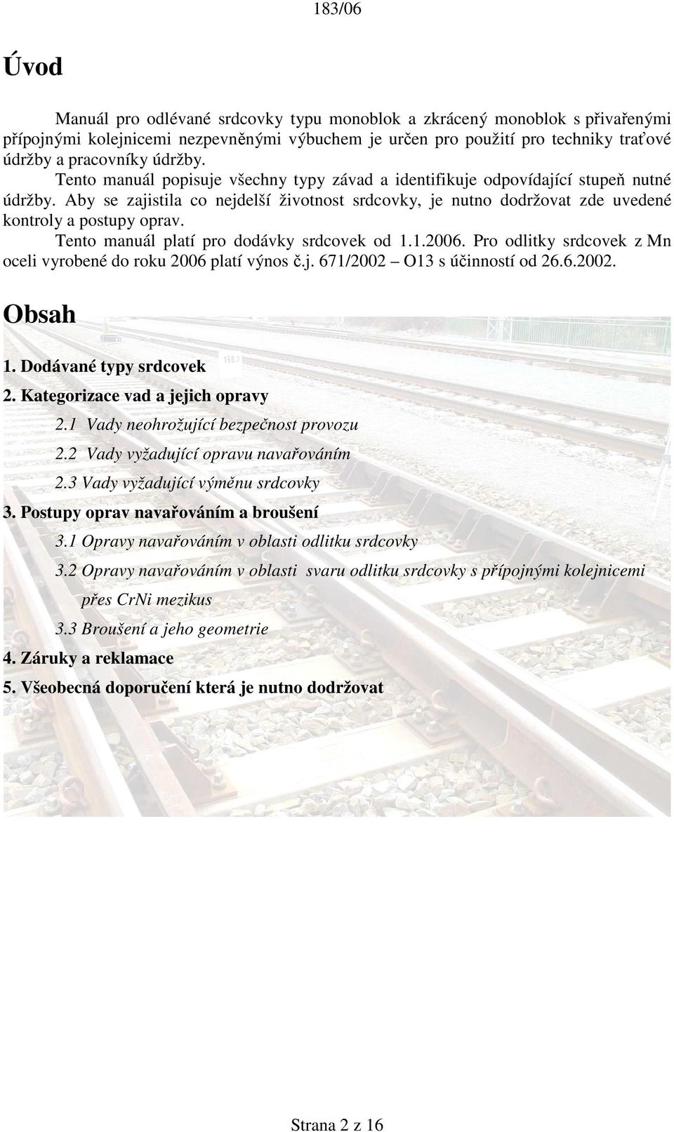 Tento manuál platí pro dodávky srdcovek od 1.1.2006. Pro odlitky srdcovek z Mn oceli vyrobené do roku 2006 platí výnos č.j. 671/2002 O13 s účinností od 26.6.2002. Obsah 1. Dodávané typy srdcovek 2.