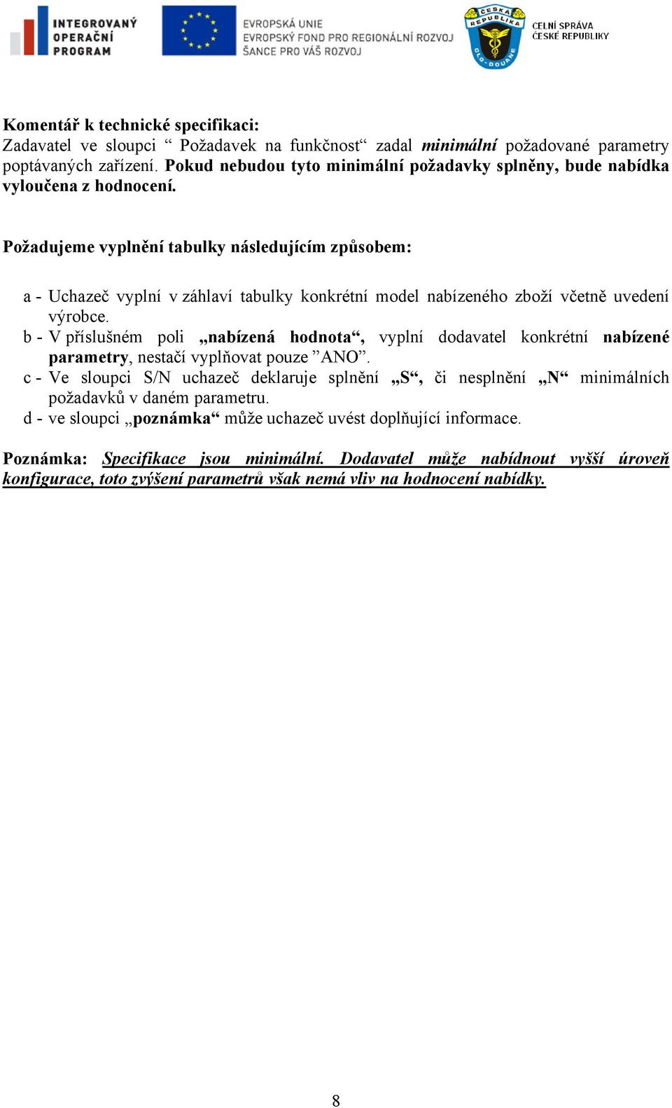 Požadujeme vyplnění tabulky následujícím způsobem: a - Uchazeč vyplní v záhlaví tabulky konkrétní model nabízeného zboží včetně uvedení výrobce.