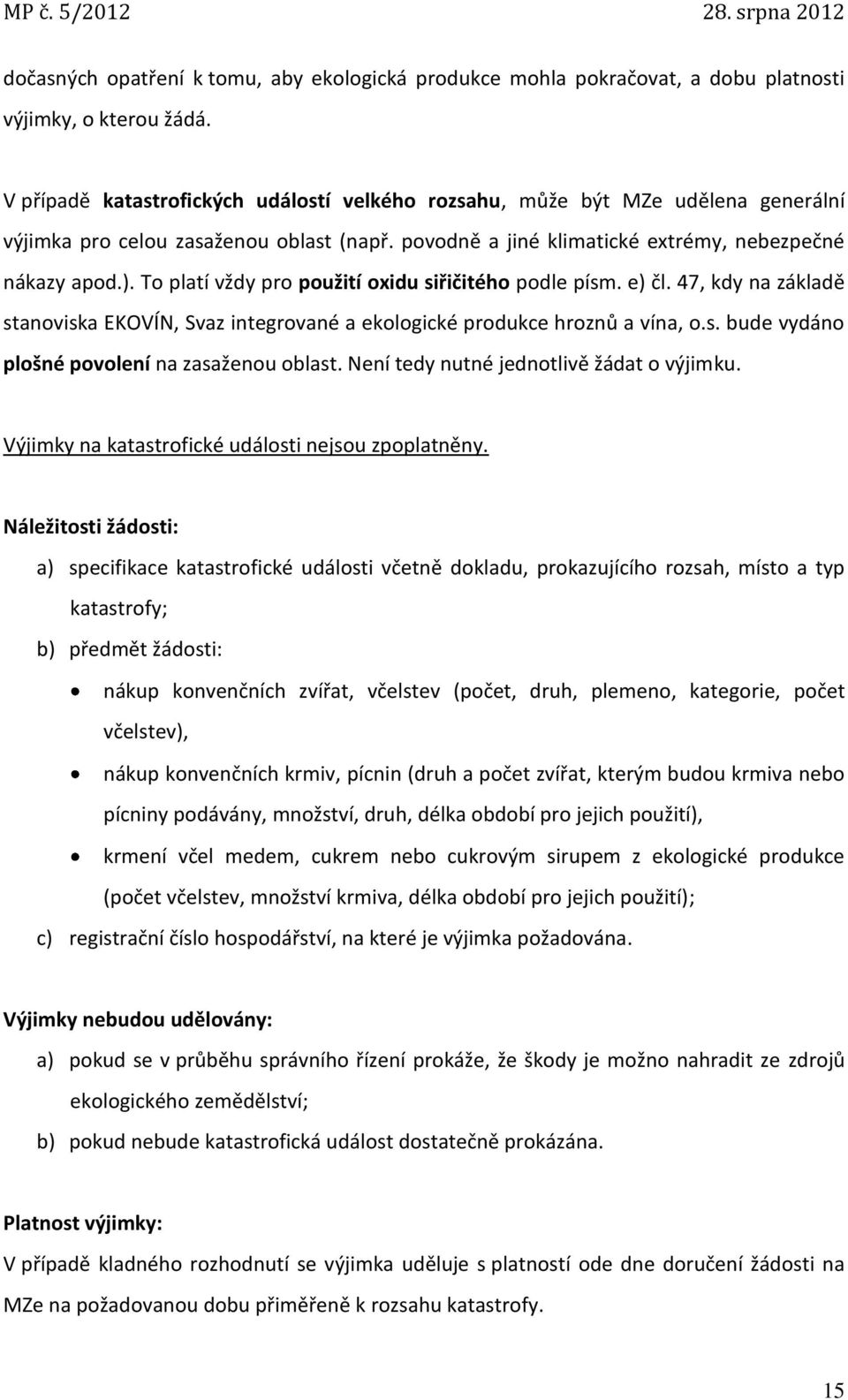 To platí vždy pro použití oxidu siřičitého podle písm. e) čl. 47, kdy na základě stanoviska EKOVÍN, Svaz integrované a ekologické produkce hroznů a vína, o.s. bude vydáno plošné povolení na zasaženou oblast.