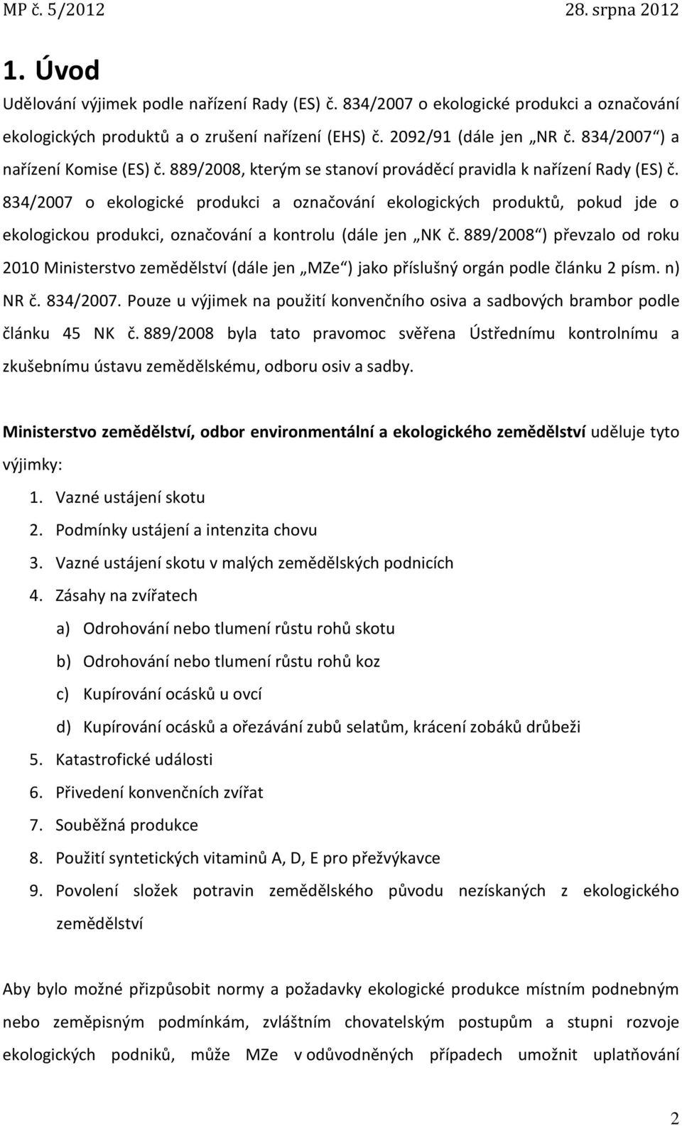 834/2007 o ekologické produkci a označování ekologických produktů, pokud jde o ekologickou produkci, označování a kontrolu (dále jen NK č.