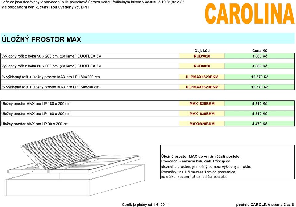 ULPMAX1620BKM 12 570 Kč Úložný prostor MAX pro LP 180 x 200 cm MAX1820BKM 5 310 Kč Úložný prostor MAX pro LP 160 x 200 cm MAX1620BKM 5 310 Kč Úložný prostor MAX pro LP 90 x 200 cm MAX0920BKM 4