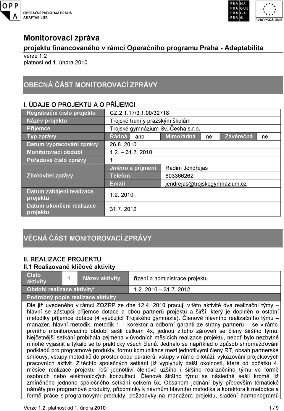 8. 2010 Monitorovací období 1.2. 31.7. 2010 Pořadové číslo zprávy 1 Jméno a příjmení Radim Jendřejas Zhotovitel zprávy Telefon 603366262 Email jendrejas@trojskegymnazium.