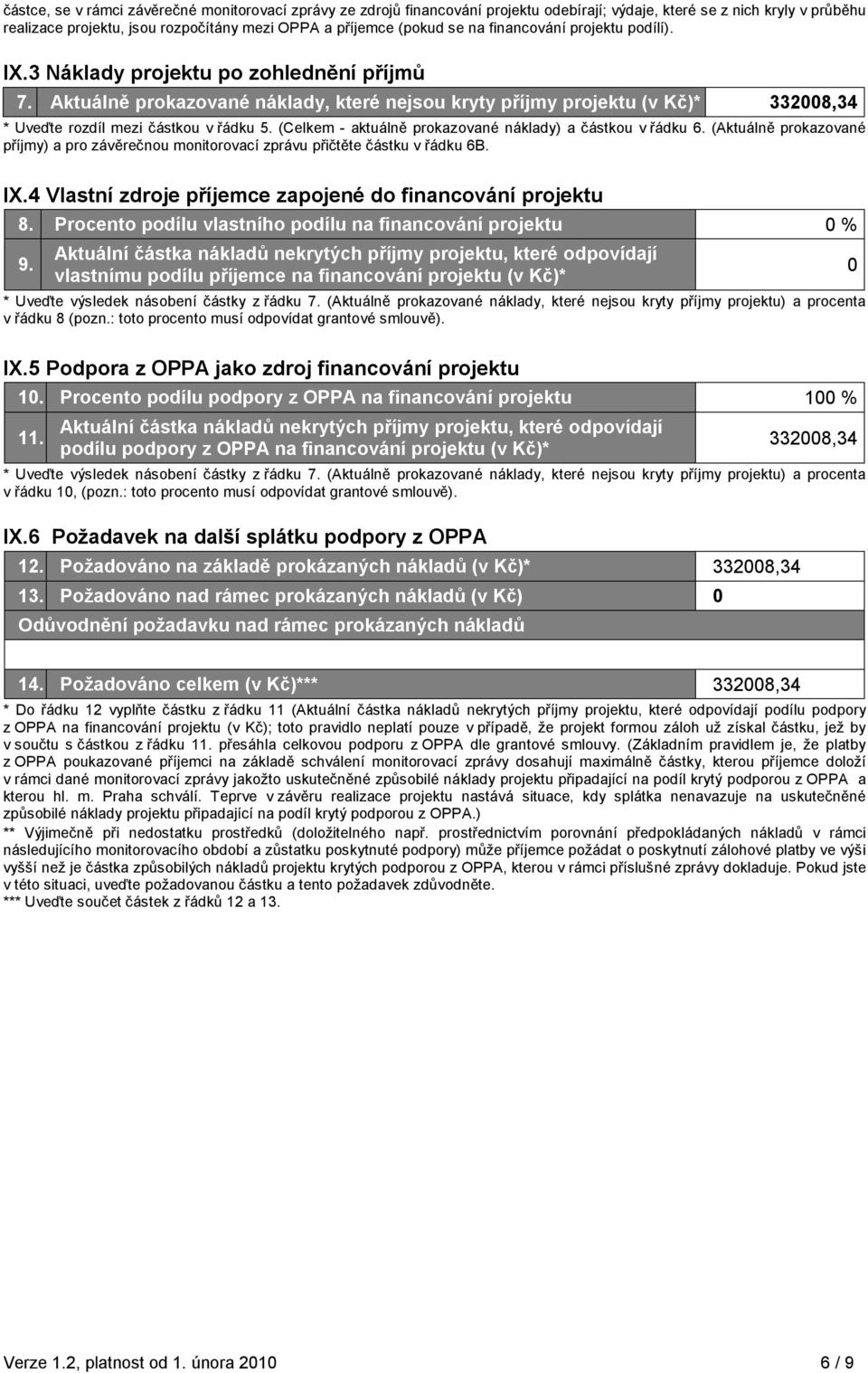 Aktuálně prokazované náklady, které nejsou kryty příjmy projektu (v Kč)* 332008,34 * Uveďte rozdíl mezi částkou v řádku 5. (Celkem - aktuálně prokazované náklady) a částkou v řádku 6.